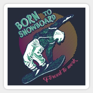 Born to snowboard, forced to work Magnet